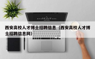 西安高校人才博士招聘信息（西安高校人才博士招聘信息网）