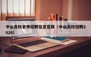 中山高校老师招聘信息官网（中山高校招聘2020）