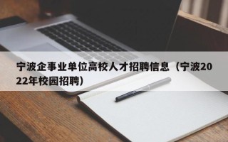 宁波企事业单位高校人才招聘信息（宁波2022年校园招聘）