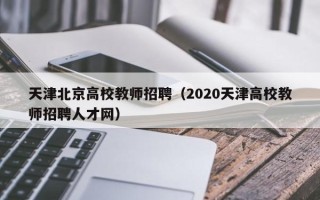 天津北京高校教师招聘（2020天津高校教师招聘人才网）