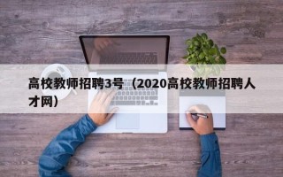 高校教师招聘3号（2020高校教师招聘人才网）