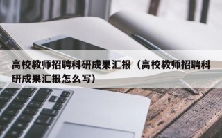 高校教师招聘科研成果汇报（高校教师招聘科研成果汇报怎么写）