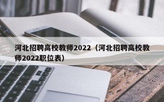 河北招聘高校教师2022（河北招聘高校教师2022职位表）
