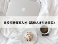 高校招聘领军人才（高校人才引进岗位）