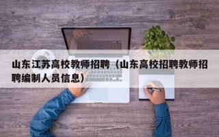 山东江苏高校教师招聘（山东高校招聘教师招聘编制人员信息）