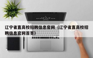 辽宁省直高校招聘信息官网（辽宁省直高校招聘信息官网首页）