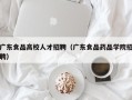广东食品高校人才招聘（广东食品药品学院招聘）