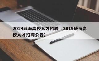 2019威海高校人才招聘（2019威海高校人才招聘公告）