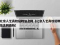 北京人艺高校招聘信息网（北京人艺高校招聘信息网最新）