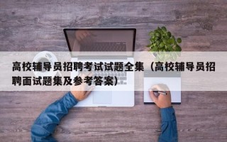 高校辅导员招聘考试试题全集（高校辅导员招聘面试题集及参考答案）
