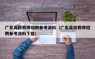 广东高校教师招聘参考资料（广东高校教师招聘参考资料下载）