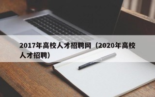 2017年高校人才招聘网（2020年高校人才招聘）