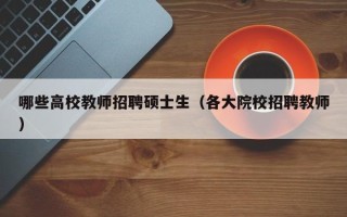 哪些高校教师招聘硕士生（各大院校招聘教师）