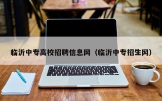 临沂中专高校招聘信息网（临沂中专招生网）