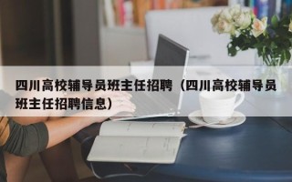 四川高校辅导员班主任招聘（四川高校辅导员班主任招聘信息）