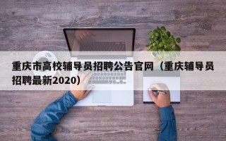 重庆市高校辅导员招聘公告官网（重庆辅导员招聘最新2020）