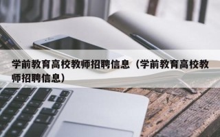 学前教育高校教师招聘信息（学前教育高校教师招聘信息）