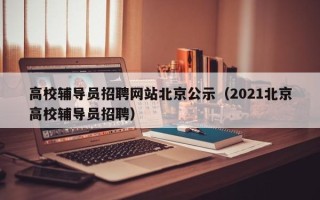 高校辅导员招聘网站北京公示（2021北京高校辅导员招聘）