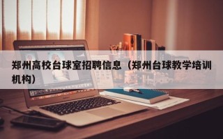 郑州高校台球室招聘信息（郑州台球教学培训机构）
