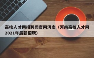 高校人才网招聘网官网河南（河南高校人才网2021年最新招聘）