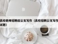 高校教师招聘应公文写作（高校招聘公文写作试题）
