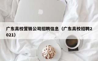 广东高校营销公司招聘信息（广东高校招聘2021）