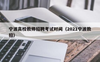 宁波高校教师招聘考试时间（2021宁波教招）