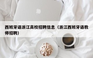西班牙语浙江高校招聘信息（浙江西班牙语教师招聘）