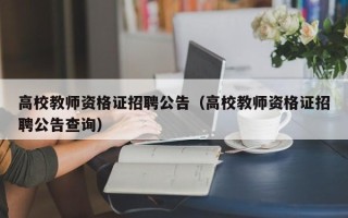 高校教师资格证招聘公告（高校教师资格证招聘公告查询）