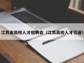 江苏省高校人才招聘会（江苏高校人才引进）