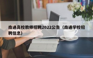 南通高校教师招聘2022公告（南通学校招聘信息）