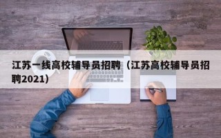 江苏一线高校辅导员招聘（江苏高校辅导员招聘2021）