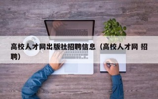 高校人才网出版社招聘信息（高校人才网 招聘）