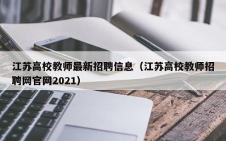 江苏高校教师最新招聘信息（江苏高校教师招聘网官网2021）