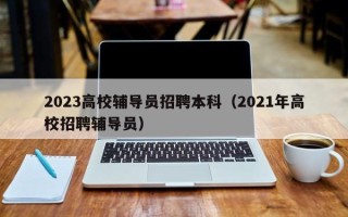 2023高校辅导员招聘本科（2021年高校招聘辅导员）