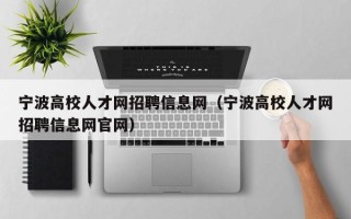 宁波高校人才网招聘信息网（宁波高校人才网招聘信息网官网）