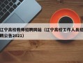 辽宁高校教师招聘网站（辽宁高校工作人员招聘公告2021）