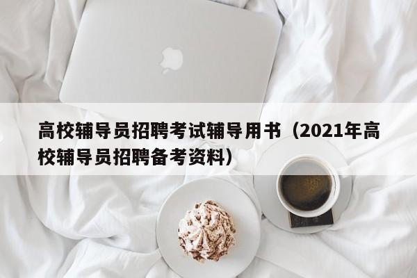 高校辅导员招聘考试辅导用书（2021年高校辅导员招聘备考资料）-第1张图片-高校招聘网
