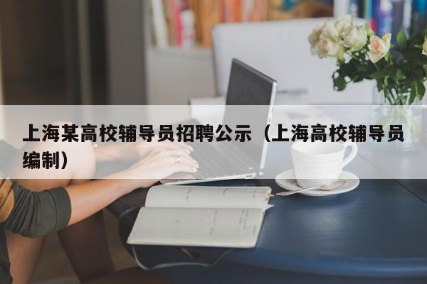 上海某高校辅导员招聘公示（上海高校辅导员编制）-第1张图片-高校招聘网
