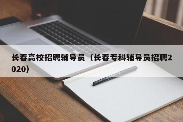 长春高校招聘辅导员（长春专科辅导员招聘2020）-第1张图片-高校招聘网