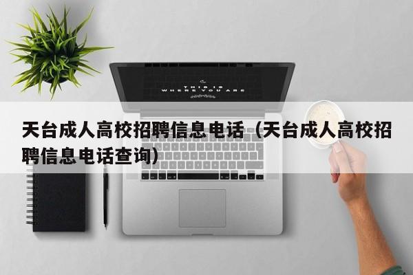 天台成人高校招聘信息电话（天台成人高校招聘信息电话查询）-第1张图片-高校招聘网