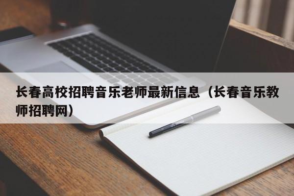 长春高校招聘音乐老师最新信息（长春音乐教师招聘网）-第1张图片-高校招聘网