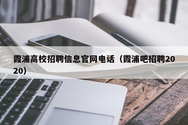 霞浦高校招聘信息官网电话（霞浦吧招聘2020）-第1张图片-高校招聘网