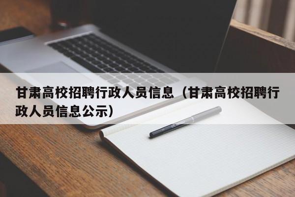 甘肃高校招聘行政人员信息（甘肃高校招聘行政人员信息公示）-第1张图片-高校招聘网