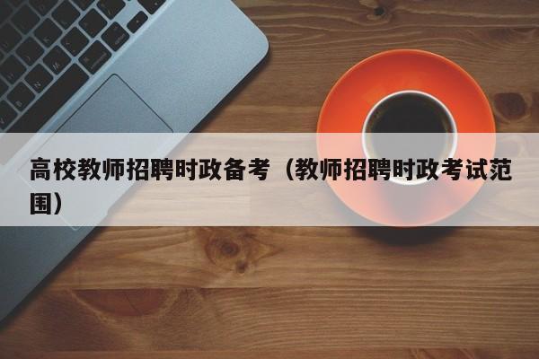 高校教师招聘时政备考（教师招聘时政考试范围）-第1张图片-高校招聘网